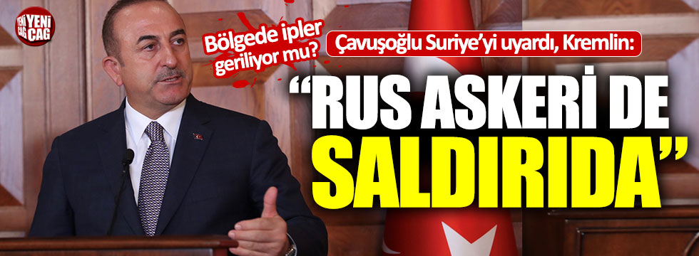 Çavuşoğlu Suriye’yi uyardı: Rusya “Saldırıda biz de varız” dedi