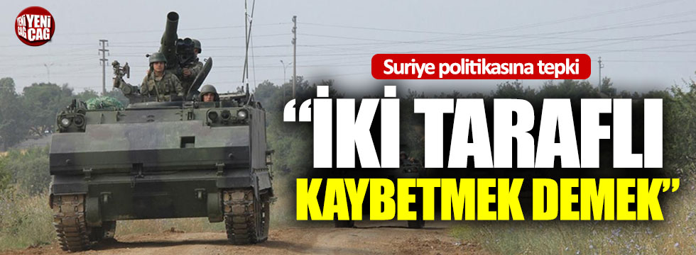 Türkiye’nin Suriye politikasına tepki: “İki taraflı kaybetmek demek”
