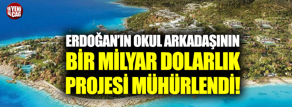 Erdoğan’ın okul arkadaşının 1 milyar dolarlık projesi mühürlendi