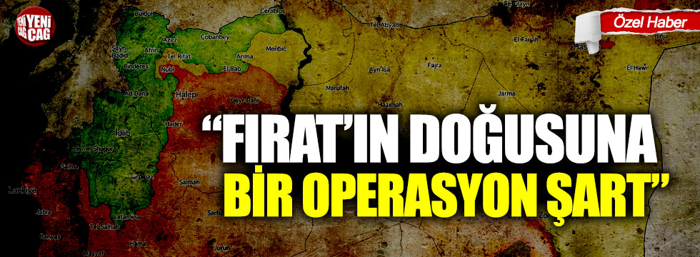 "Fırat'ın doğusuna bir operasyon şart"
