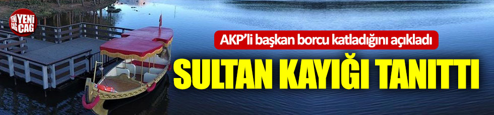 AKP’li belediye başkanı ‘Borcu katladık’ dedi, sultan kayığı tanıttı!
