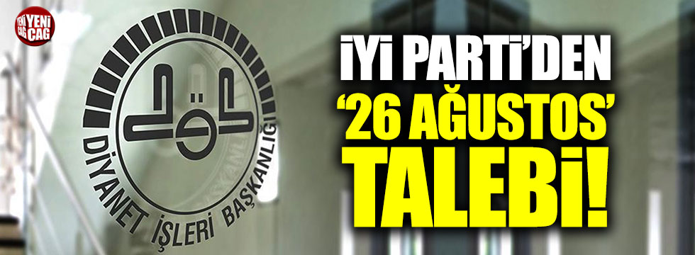 İYİ Parti'den Diyanet'e '26 Ağustos' talebi