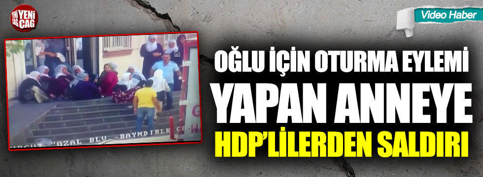 Oğlu için oturma eylemi yapan anneye HDP’lilerden saldırı