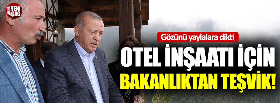 Erdoğan gözünü yaylalara dikti: Otel inşaatı için teşvik!