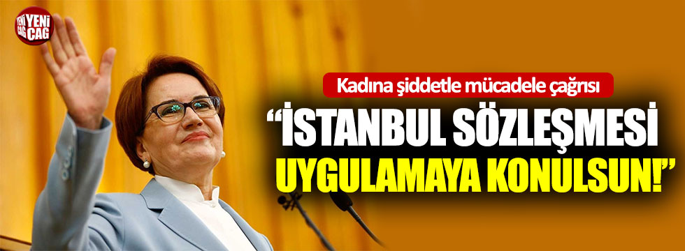 Meral Akşener: “İstanbul Sözleşmesi uygulamaya geçilmeli”