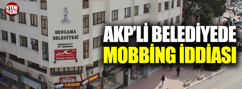 AKP'li Bergama Belediyesi'nde mobbing iddiası