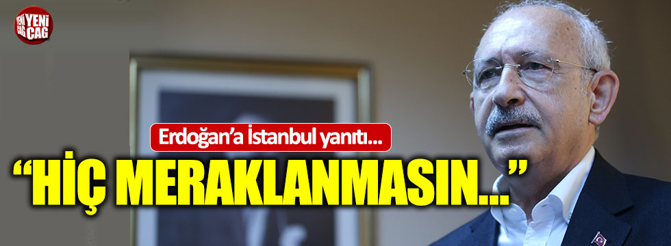 Kılıçdaroğlu'dan Erdoğan'a İstanbul yanıtı