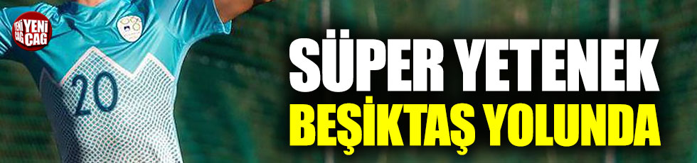 Süper yetenek Beşiktaş yolunda