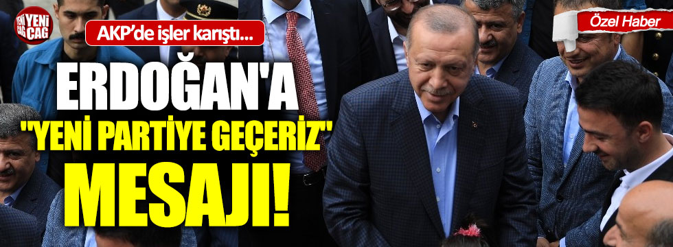 Erdoğan'a "Yeni Partiye Geçeriz" Mesajı