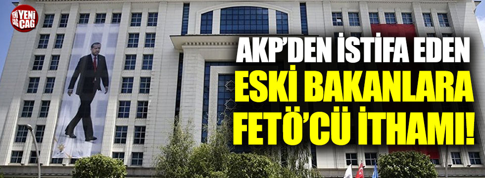 AKP'den istifa eden eski bakanlara FETÖ'cü ithamı