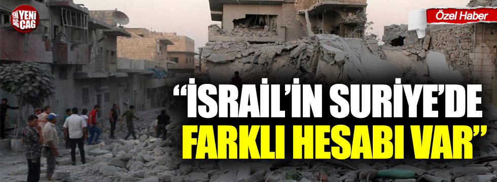 “İsrail'in Suriye'de farklı hesabı var”