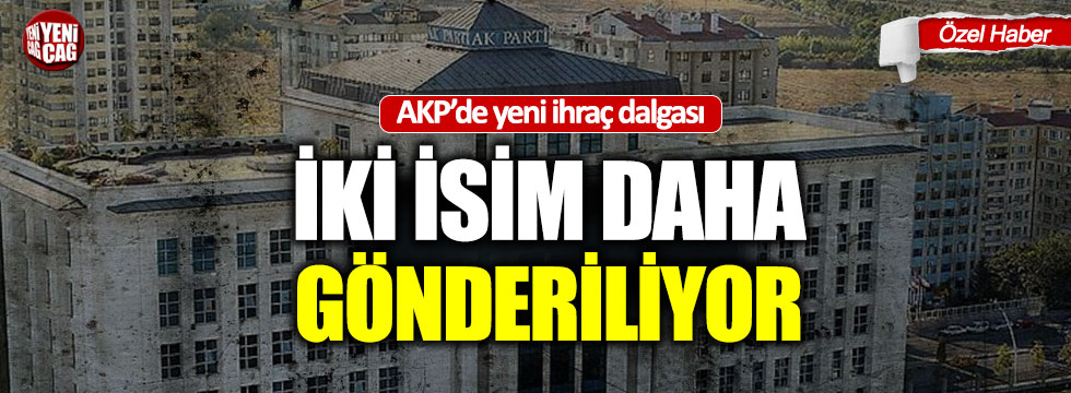 AKP'de iki isim daha ihraç ediliyor