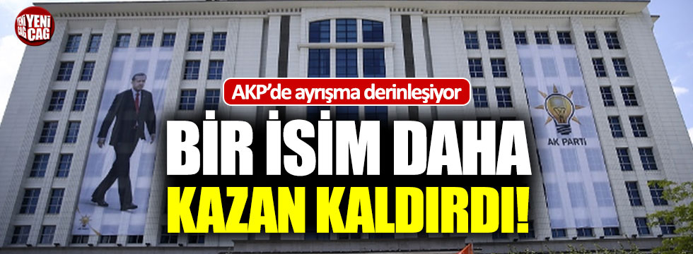 AKP'de bir isim daha kazan kaldırdı