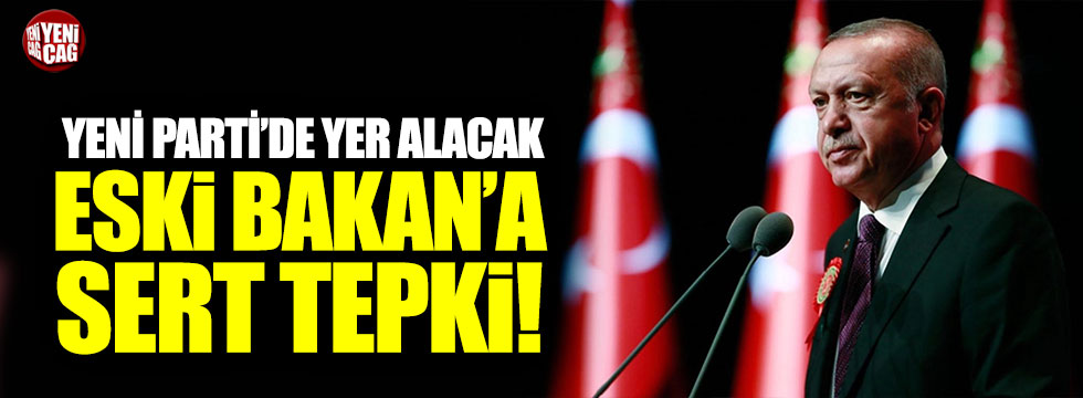 Erdoğan'dan yeni partide yer alacak eski bakana sert tepki!