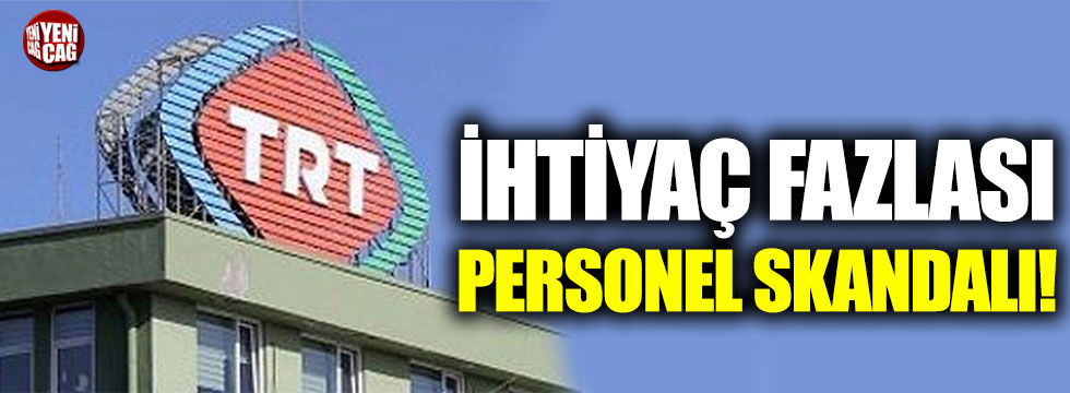 TRT’de ihtiyaç fazlası personel skandalı