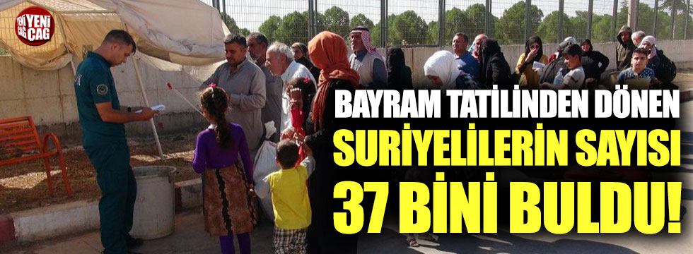 Bayram tatilinden dönen Suriyelilerin sayısı 37 bini buldu!