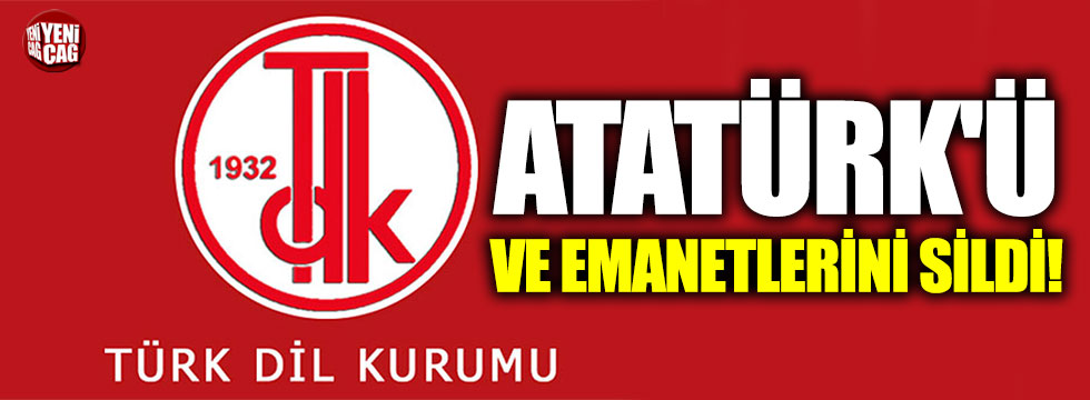 TDK, kurucusu Atatürk'ü ve emanetlerini sildi!
