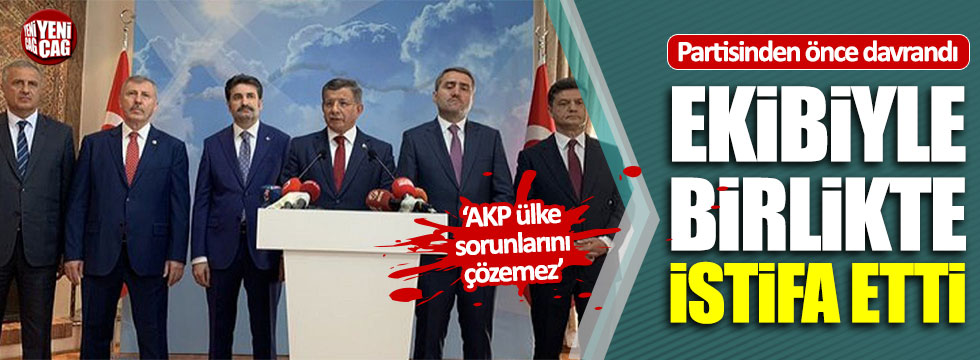 Ahmet Davutoğlu ekibiyle birlikte AKP'den istifa etti
