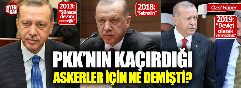 Erdoğan PKK’nın kaçırdığı askerler için ne demişti?