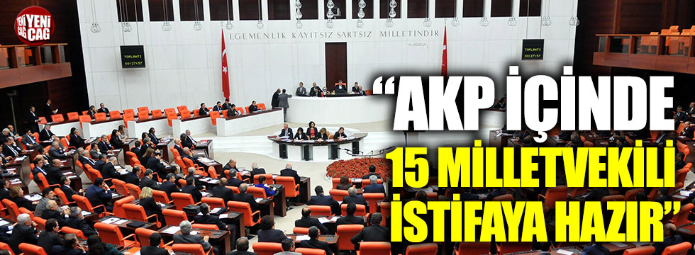 ‘AKP içinde 10-15 milletvekili istifaya hazır'