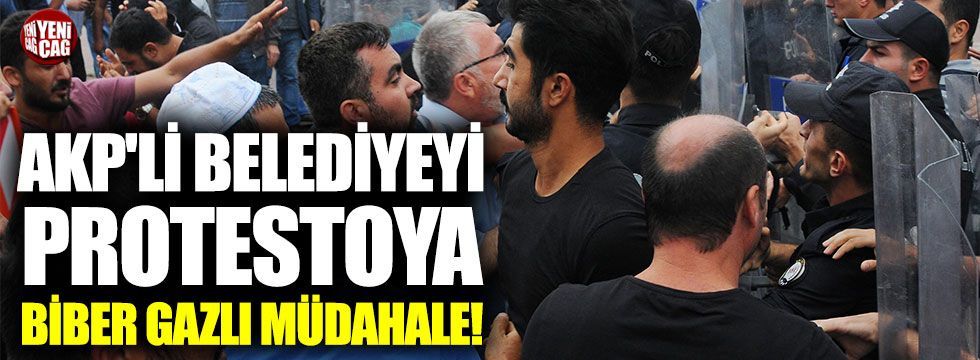 AKP'li belediyeyi protestoya biber gazlı müdahale!