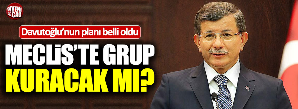 Ahmet Davutoğlu Meclis'te grup kuracak mı?
