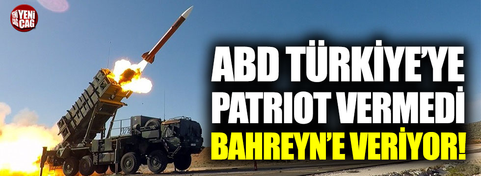 ABD Türkiye’ye Patriot  vermedi, Bahreyn’e veriyor!