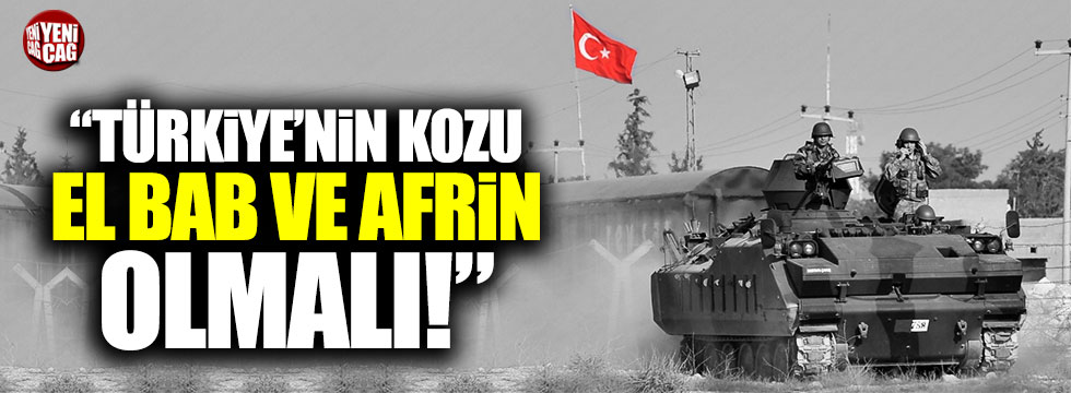 "Türkiye'nin kozu El Bab ve Afrin olmalı"