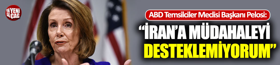 ABD Temsilciler Meclisi Başkanı Pelosi, İran'a müdahaleye karşı çıktı