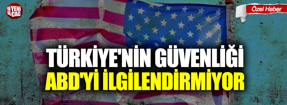 Türkiye'nin güvenliği ABD'yi ilgilendirmiyor