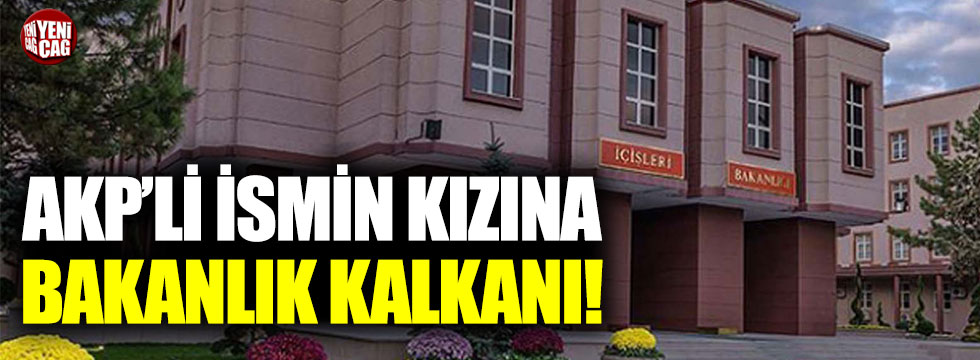 AKP'li ismin kızına bakanlık kalkanı!