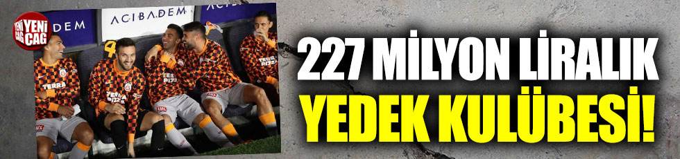 Galatasaray’da 227 milyon liralık yedek kulübesi!
