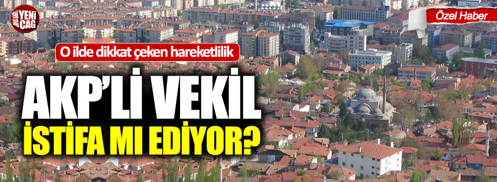 Çankırı milletvekili AKP'den ayrılıyor mu?