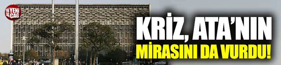 Kriz, Atatürk'ün mirası kurumları da vurdu!