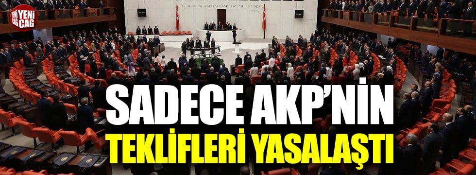 Sadece AKP’li vekillerin teklifleri yasalaştı!