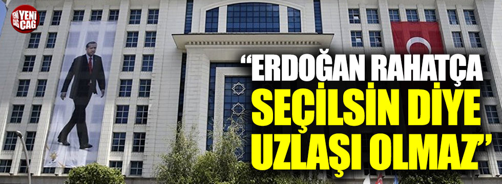 "Erdoğan rahatça seçilsin diye uzlaşı olmaz"