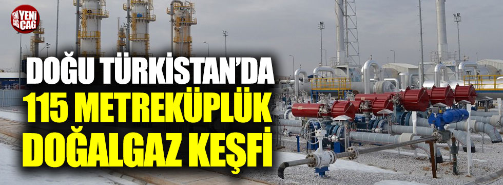 Doğu Türkistan'da 115 milyar metreküplük doğalgaz keşfi!