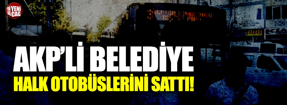 AKP'li belediye halk otobüslerini satıyor