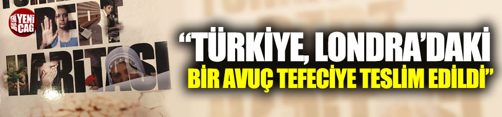 "Türkiye, Londra’daki bir avuç tefeciye teslim edildi"