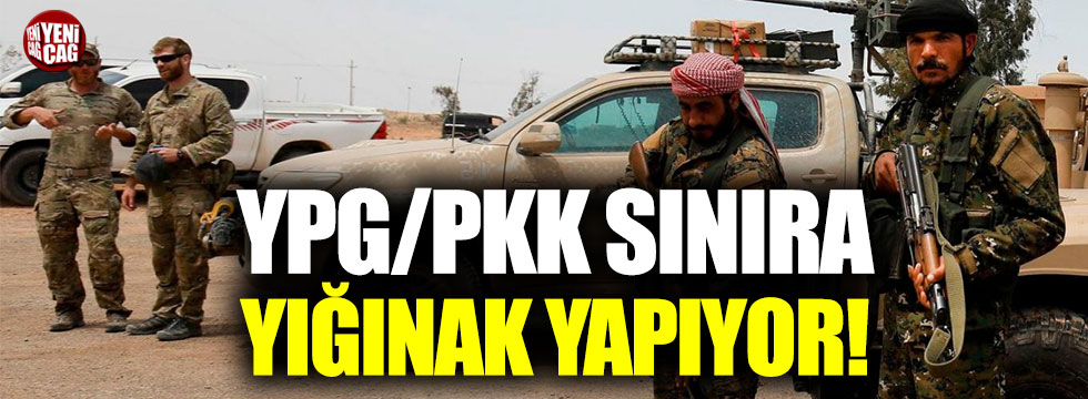 YPG/PKK, sınıra yığınak yapıyor!