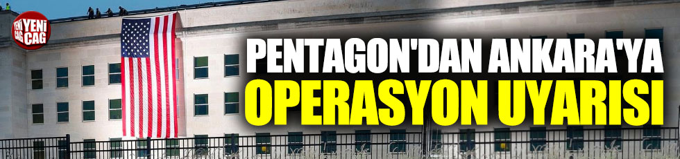Pentagon'dan, Ankara'ya operasyon uyarısı