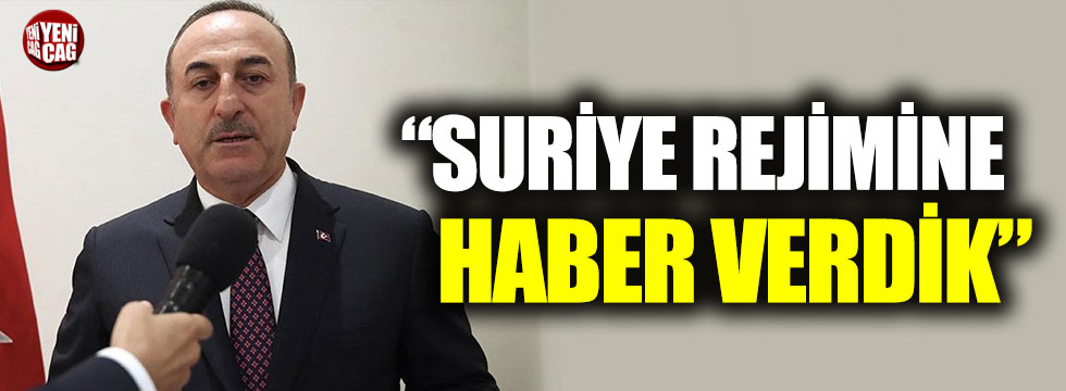 Çavuşoğlu: "Suriye rejimine haber verdik"