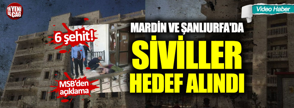 Mardin ve Şanlıurfa'da siviller hedef alındı: 6 şehit!