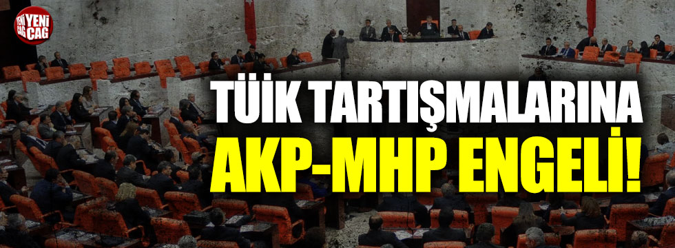 TÜİK tartışmalarına AKP,MHP engeli