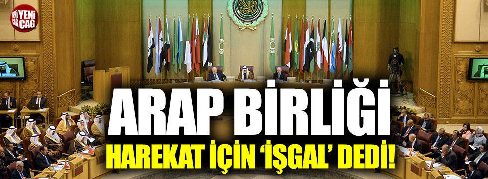 Arap Birliği, harekat için ‘İşgal’ dedi
