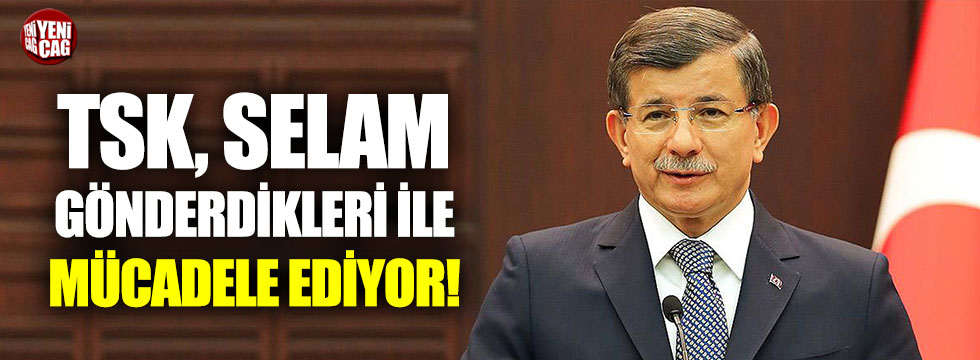 TSK, Davutoğlu'nun selam gönderdikleri ile mücadele ediyor!