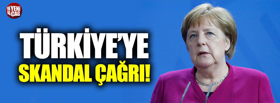 Merkel'den Türkiye'ye skandal çağrı!