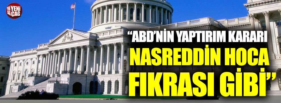 “ABD’nin yaptırım kararı Nasreddin Hoca fıkrası gibi"