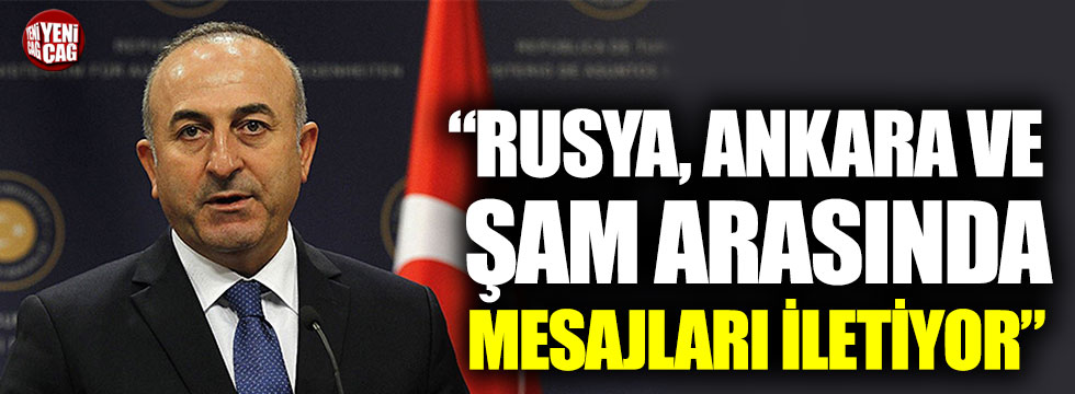 Çavuşoğlu: “Rusya, Ankara ve Şam arasında mesajları iletiyor”