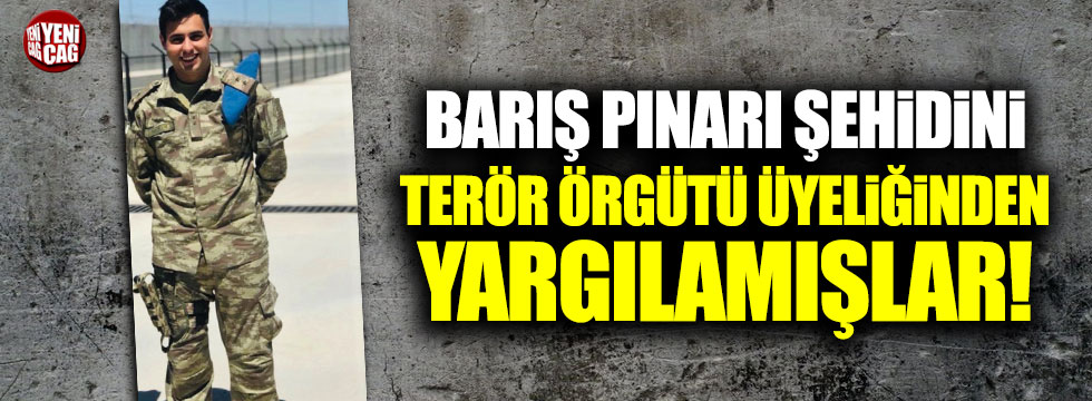 Barış Pınarı şehidi 'Terör örgütü üyesi olmakla' yargılanıyormuş